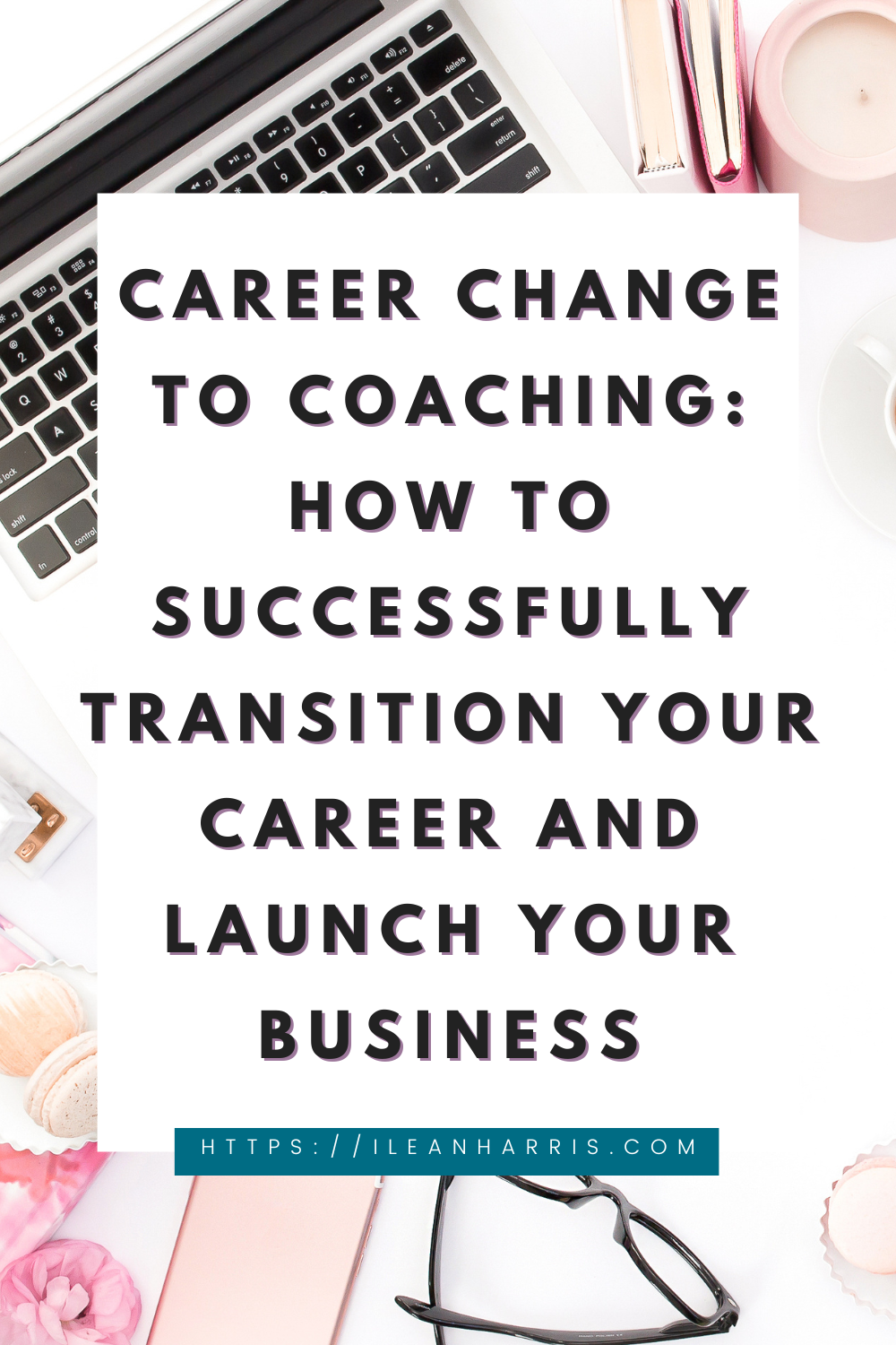 Career Change to Coaching: How to Successfully Transition Your Career And Launch Your Business