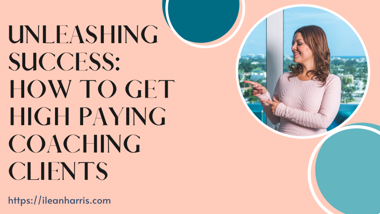 Unleashing Success: How to Get High Paying Coaching Clients - Ilean ...