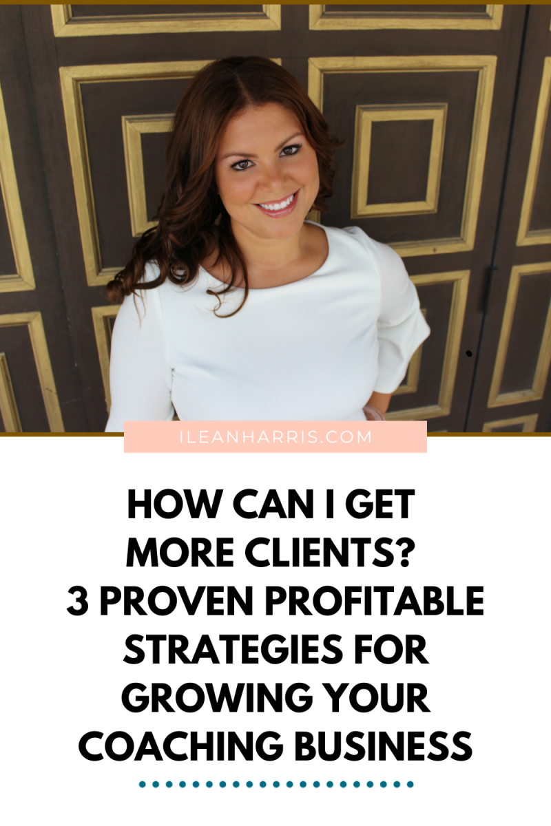 How Can I Get More Clients? 3 Proven Profitable Strategies for Growing Your Coaching Business