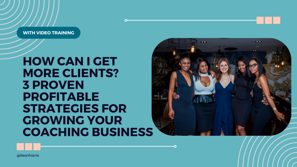 How Can I Get More Clients? 3 Proven Profitable Strategies for Growing Your Coaching Business